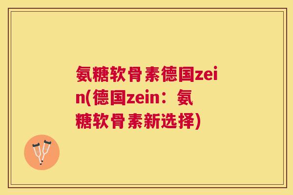 氨糖软骨素德国zein(德国zein:氨糖软骨素新选择)