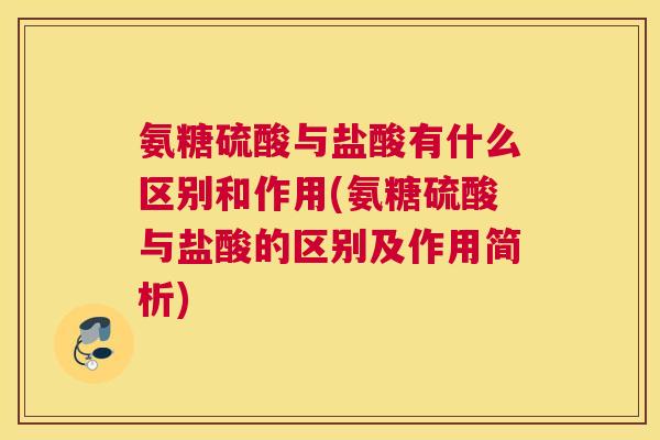 氨糖硫酸与盐酸有什么区别和作用(氨糖硫酸与盐酸的区别及作用简析) 氨糖硫酸与盐酸有什么区别和作用(氨糖硫酸与盐酸的区别及作用简析)