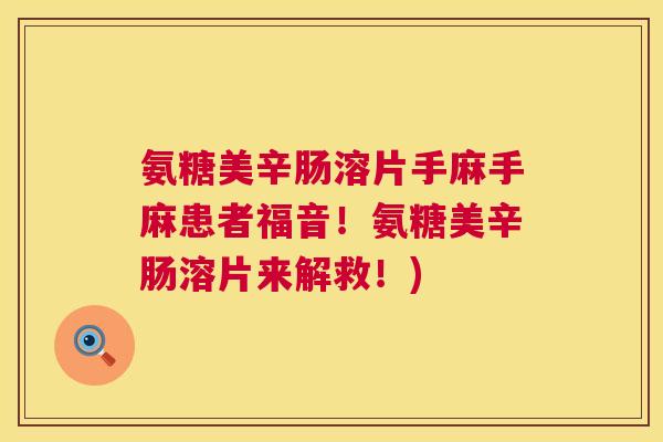 氨糖美辛肠溶片手麻手麻患者福音！氨糖美辛肠溶片来解救！)