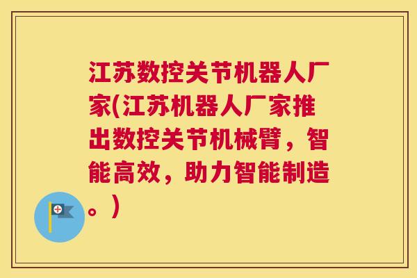 江苏数控关节机器人厂家(江苏机器人厂家推出数控关节机械臂,智能高效,助力智能制造。)