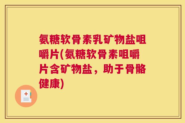 氨糖软骨素乳矿物盐咀嚼片(氨糖软骨素咀嚼片含矿物盐，助于骨骼健康)