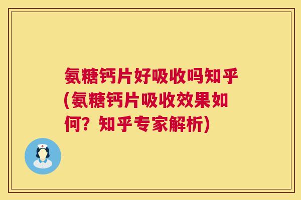 氨糖钙片好吸收吗知乎(氨糖钙片吸收效果如何?知乎专家解析) 氨糖钙片好吸收吗知乎(氨糖钙片吸收效果如何?知乎专家解析)