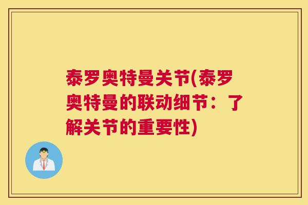 泰罗奥特曼关节(泰罗奥特曼的联动细节:了解关节的重要性)
