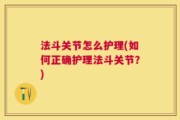法斗关节怎么护理(如何正确护理法斗关节?)