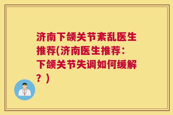 济南下颌关节紊乱医生推荐(济南医生推荐：下颌关节失调如何缓解？)