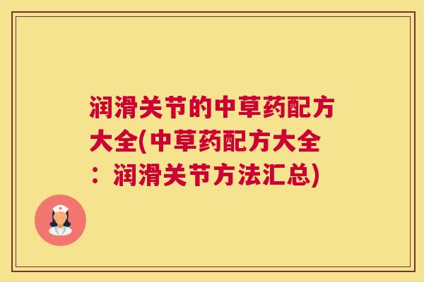 润滑关节的中草药配方大全(中草药配方大全:润滑关节方法汇总)