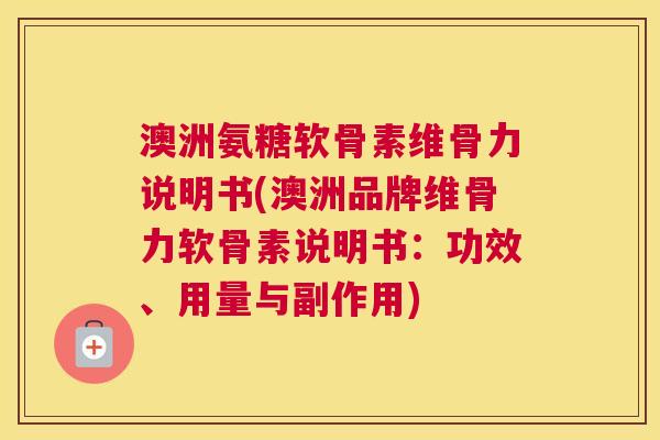 澳洲氨糖软骨素维骨力说明书(澳洲品牌维骨力软骨素说明书：功效、用量与副作用)