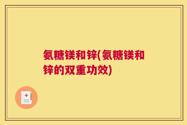 氨糖镁和锌(氨糖镁和锌的双重功效)