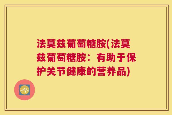 法莫兹葡萄糖胺(法莫兹葡萄糖胺：有助于保护关节健康的营养品)