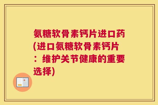 氨糖软骨素钙片进口药(进口氨糖软骨素钙片：维护关节健康的重要选择)
