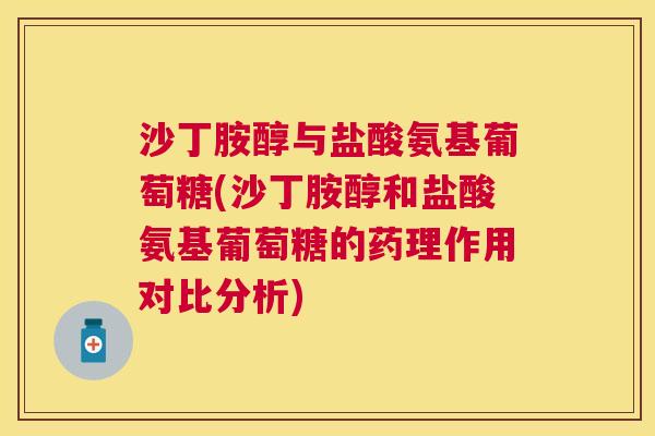沙丁胺醇与盐酸氨基葡萄糖(沙丁胺醇和盐酸氨基葡萄糖的药理作用对比分析)