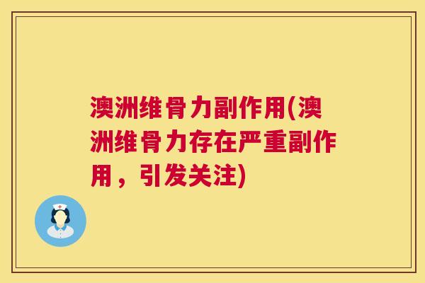 澳洲维骨力副作用(澳洲维骨力存在严重副作用,引发关注)