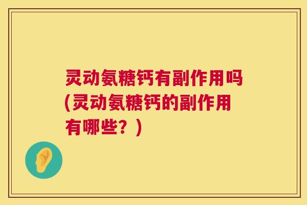 灵动氨糖钙有副作用吗(灵动氨糖钙的副作用有哪些?)
