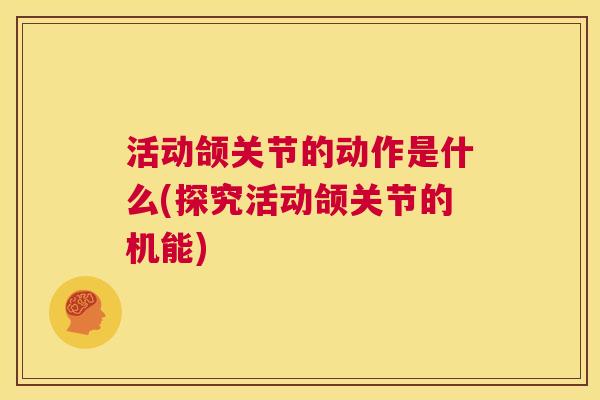 活动颌关节的动作是什么(探究活动颌关节的机能)