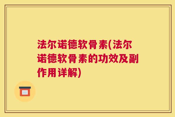 法尔诺德软骨素(法尔诺德软骨素的功效及副作用详解)