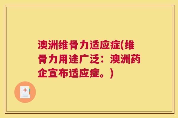 澳洲维骨力适应症(维骨力用途广泛:澳洲药企宣布适应症。)
