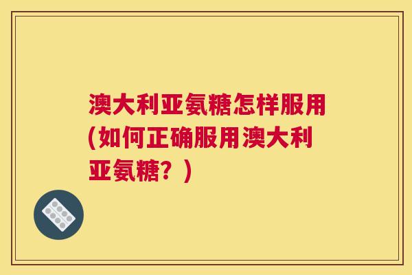 澳大利亚氨糖怎样服用(如何正确服用澳大利亚氨糖?)
