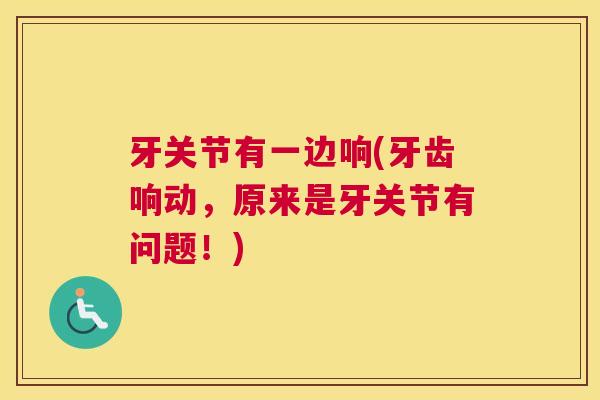 牙关节有一边响(牙齿响动,原来是牙关节有问题!)