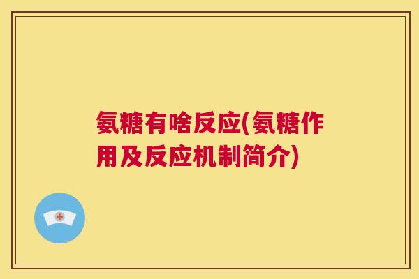 氨糖有啥反应(氨糖作用及反应机制简介) 氨糖有啥反应(氨糖作用及反应机制简介)