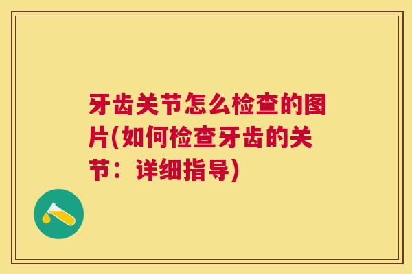牙齿关节怎么检查的图片(如何检查牙齿的关节:详细指导)