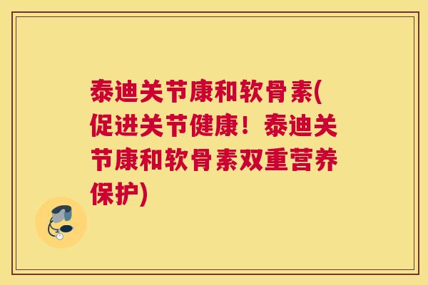 泰迪关节康和软骨素(促进关节健康！泰迪关节康和软骨素双重营养保护)