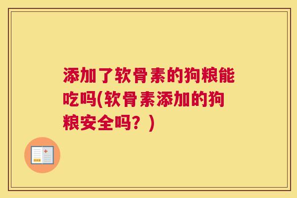 添加了软骨素的狗粮能吃吗(软骨素添加的狗粮安全吗?) 添加了软骨素的狗粮能吃吗(软骨素添加的狗粮安全吗?)