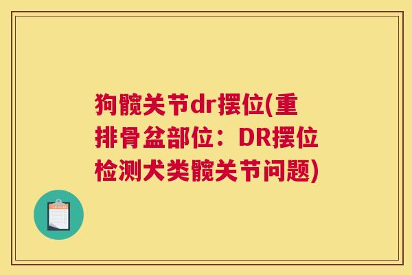 狗髋关节dr摆位(重排骨盆部位：DR摆位检测犬类髋关节问题)