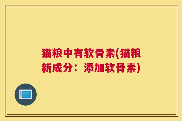 猫粮中有软骨素(猫粮新成分:添加软骨素)