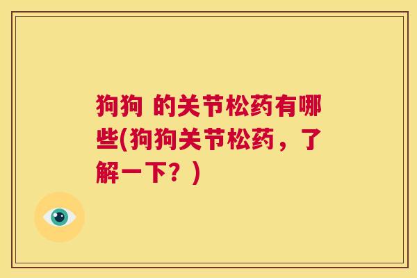 狗狗 的关节松药有哪些(狗狗关节松药,了解一下?)