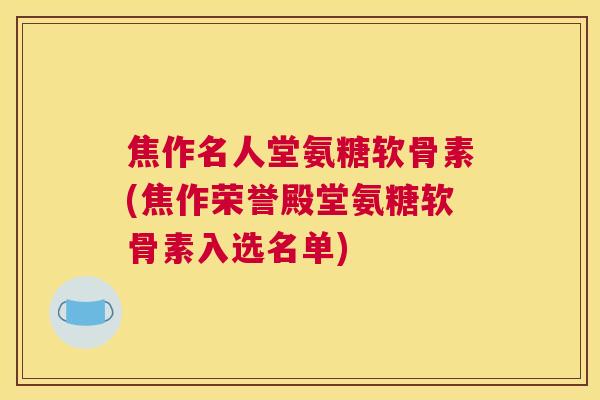 焦作名人堂氨糖软骨素(焦作荣誉殿堂氨糖软骨素入选名单)
