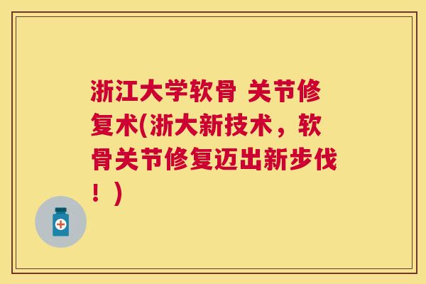 浙江大学软骨 关节修复术(浙大新技术,软骨关节修复迈出新步伐!)