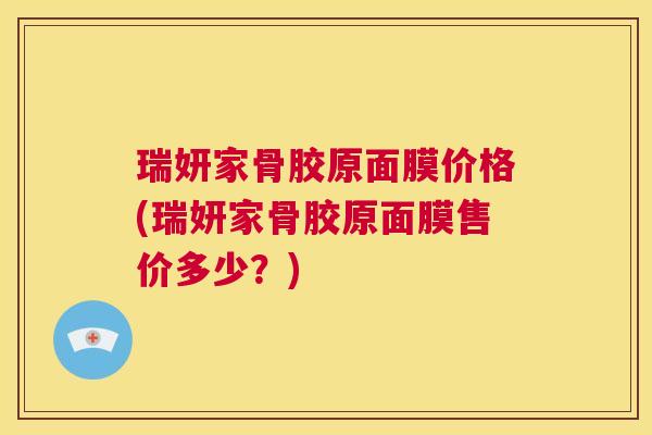 瑞妍家骨胶原面膜价格(瑞妍家骨胶原面膜售价多少？)