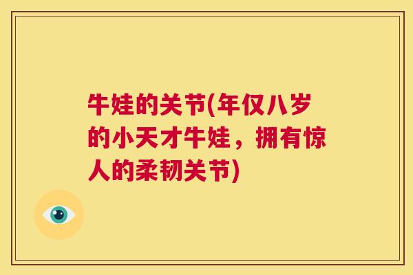 牛娃的关节(年仅八岁的小天才牛娃,拥有惊人的柔韧关节) 牛娃的关节(年仅八岁的小天才牛娃,拥有惊人的柔韧关节)