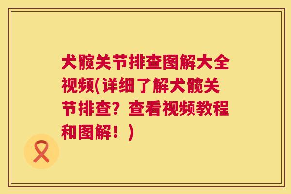 犬髋关节排查图解大全视频(详细了解犬髋关节排查?查看视频教程和图解!)