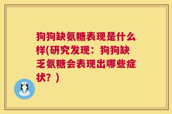 狗狗缺氨糖表现是什么样(研究发现:狗狗缺乏氨糖会表现出哪些症状?)