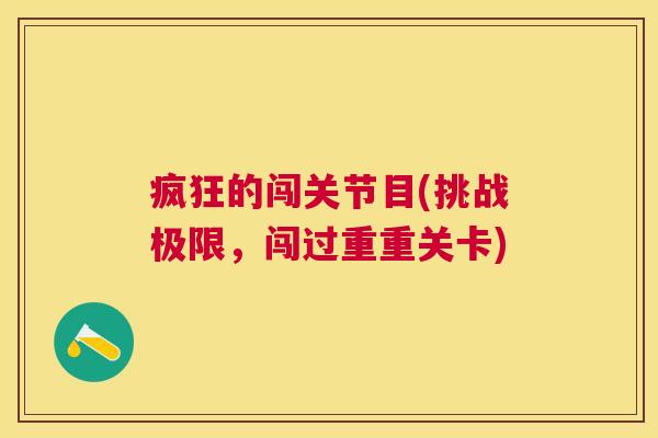 疯狂的闯关节目(挑战极限,闯过重重关卡)