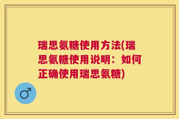 瑞思氨糖使用方法(瑞思氨糖使用说明：如何正确使用瑞思氨糖)