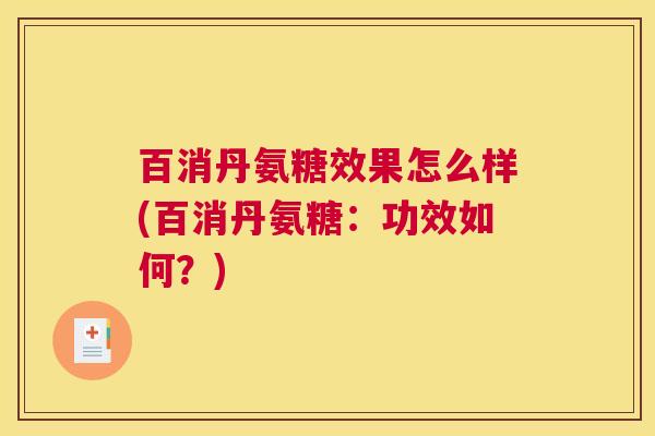 百消丹氨糖效果怎么样(百消丹氨糖:功效如何?)