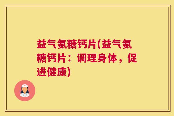 益气氨糖钙片(益气氨糖钙片:调理身体,促进健康)