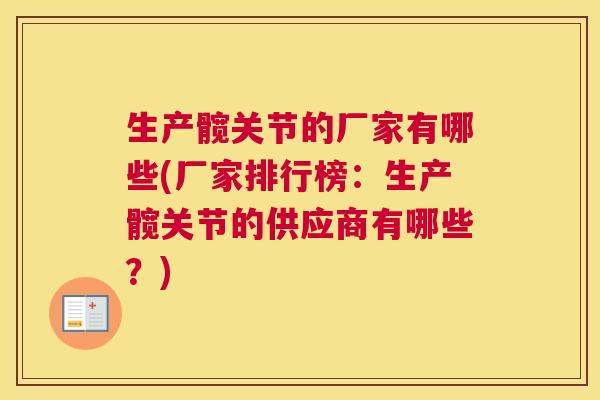 生产髋关节的厂家有哪些(厂家排行榜:生产髋关节的供应商有哪些?)