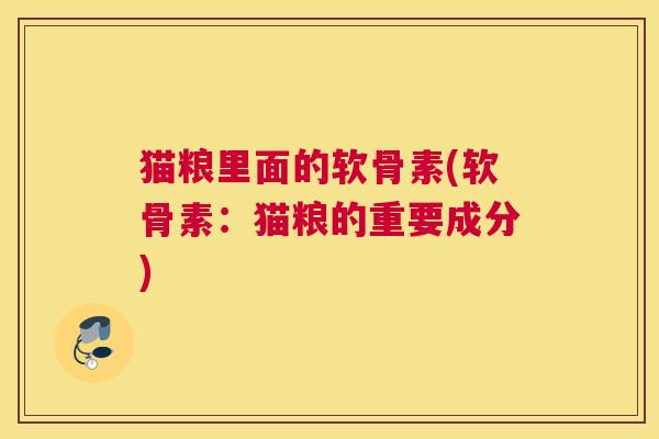 猫粮里面的软骨素(软骨素:猫粮的重要成分)
