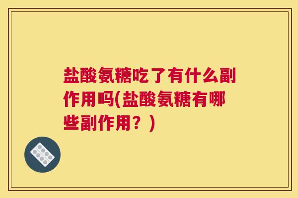 盐酸氨糖吃了有什么副作用吗(盐酸氨糖有哪些副作用?)