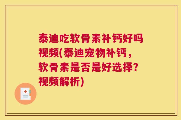 泰迪吃软骨素补钙好吗视频(泰迪宠物补钙,软骨素是否是好选择?视频解析)