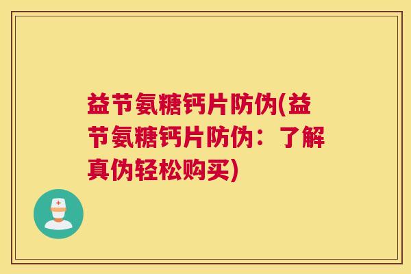 益节氨糖钙片防伪(益节氨糖钙片防伪:了解真伪轻松购买)