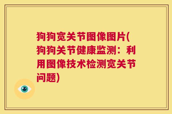 狗狗宽关节图像图片(狗狗关节健康监测：利用图像技术检测宽关节问题)