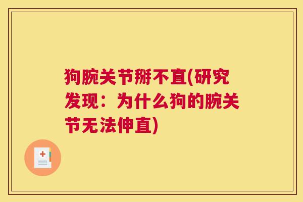 狗腕关节掰不直(研究发现:为什么狗的腕关节无法伸直) 狗腕关节掰不直(研究发现:为什么狗的腕关节无法伸直)