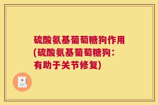 硫酸氨基葡萄糖狗作用(硫酸氨基葡萄糖狗:有助于关节修复) 硫酸氨基葡萄糖狗作用(硫酸氨基葡萄糖狗:有助于关节修复)