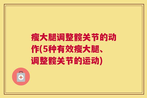 瘦大腿调整髋关节的动作(5种有效瘦大腿、调整髋关节的运动)