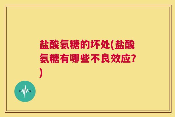 盐酸氨糖的坏处(盐酸氨糖有哪些不良效应？)