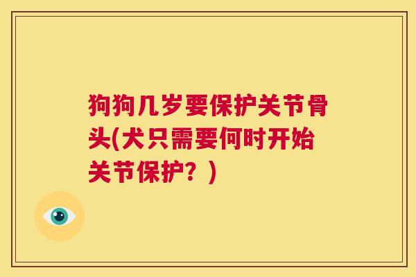 狗狗几岁要保护关节骨头(犬只需要何时开始关节保护?)